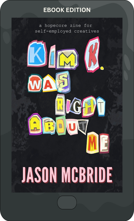 Kim K. Was Right About Me: A hopecore zine for self-employed creatives [Ebook]